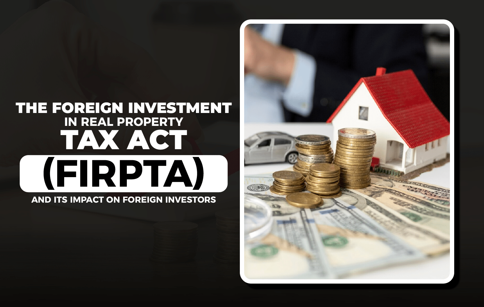 The Foreign Investment in Real Property Tax Act (FIRPTA) and Its Impact on Foreign Investors